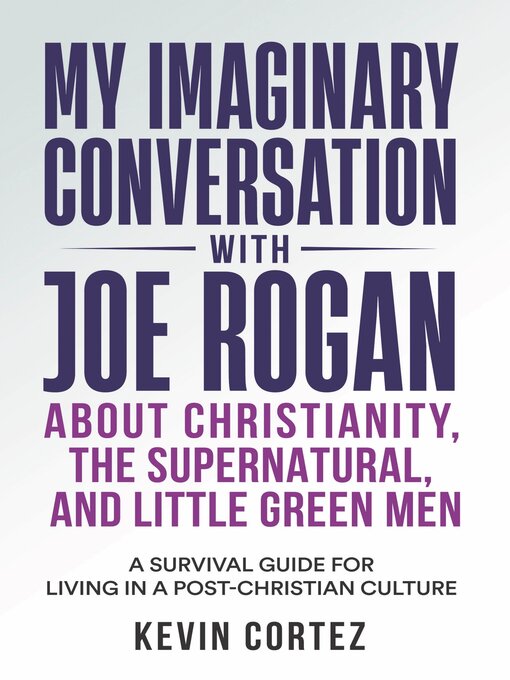 Title details for My Imaginary Conversation with Joe Rogan About Christianity, the Supernatural, and Little Green Men by Kevin Cortez - Available